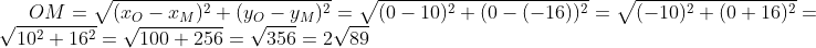 OM=\sqrt{(x_O-x_M)^2+(y_O-y_M)^2}=\sqrt{(0-10)^2+(0-(-16))^2}=\sqrt{(-10)^2+(0+16)^2}=\sqrt{10^2+16^2}=\sqrt{100+256}=\sqrt{356}=2\sqrt{89}